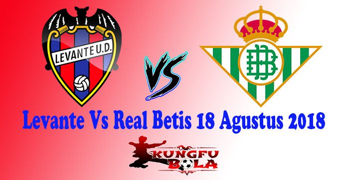 Levante Vs Real Betis 18 Agustus 2018