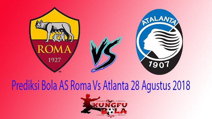 Prediksi Bola AS Roma Vs Atlanta 28 Agustus 2018