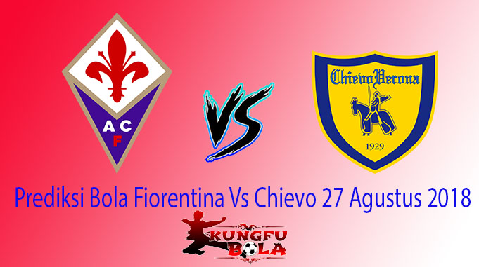 Prediksi Bola Fiorentina Vs Chievo 27 Agustus 2018