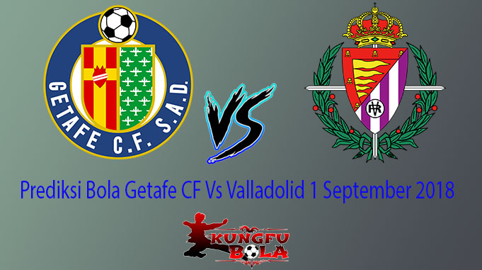 Prediksi Bola Getafe CF Vs Valladolid 1 September 2018