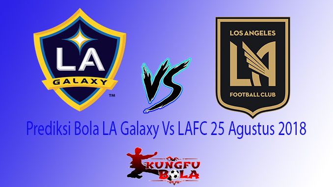Prediksi Bola LA Galaxy Vs LAFC 25 Agustus 2018