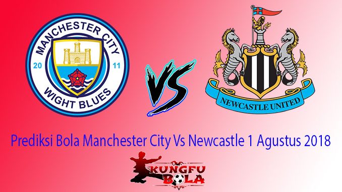 Prediksi Bola Manchester City Vs Newcastle 1 Agustus 2018