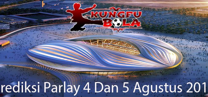 Prediksi Bola Parlay 4 Dan 5 Agustus 2018