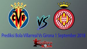 Prediksi Bola Villarreal Vs Girona 1 September 2018