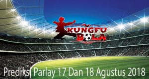 Prediksi Parlay 17 Dan 18 Agustus 2018