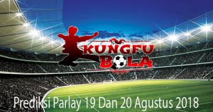 Prediksi Parlay 19 Dan 20 Agustus 2018