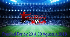 Prediksi Parlay 29 Dan 30 Agustus 2018