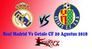 Real Madrid Vs Getafe CF 20 Agustus 2018