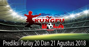 prediksi parlay 20 dan 21 agustus 2018