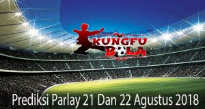 prediksi parlay 21 dan 22 agustus 2018