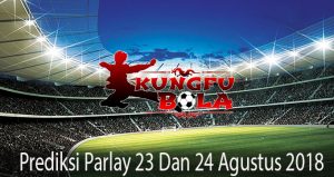 prediksi parlay 23 dan 24 agustus 2018