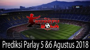 prediksi parlay 5 dan 6 agustus 2018