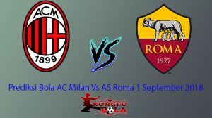 Prediksi Bola AC Milan Vs AS Roma 1 September 2018