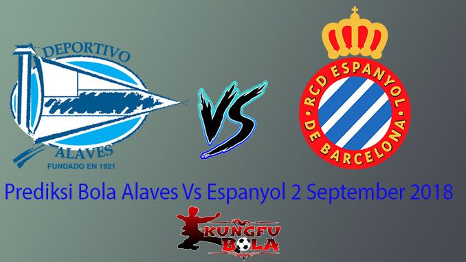Prediksi Bola Alaves Vs Espanyol 2 September 2018