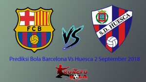 Prediksi Bola Barcelona Vs Huesca 2 September 2018