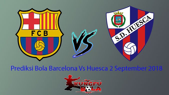 Prediksi Bola Barcelona Vs Huesca 2 September 2018