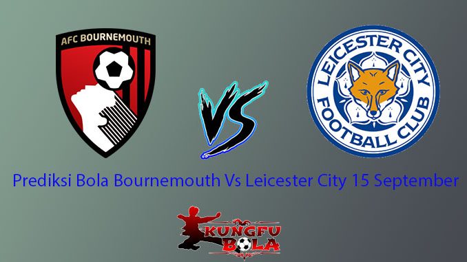 Prediksi Bola Bournemouth Vs Leicester City 15 September
