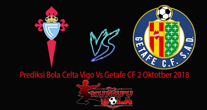 Prediksi Bola Celta Vigo Vs Getafe CF 2 Oktotber 2018