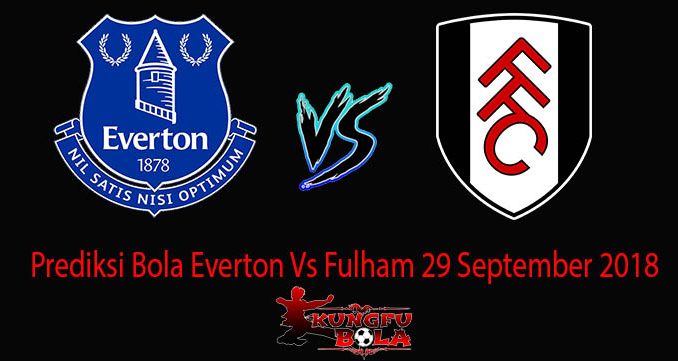 Prediksi Bola Everton Vs Fulham 29 September 2018