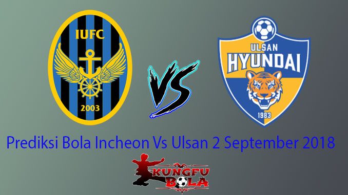 Prediksi Bola Incheon Vs Ulsan 2 September 2018