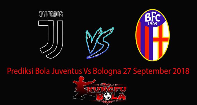 Prediksi Bola Juventus Vs Bologna 27 September 2018