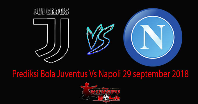 Prediksi Bola Juventus Vs Napoli 29 september 2018