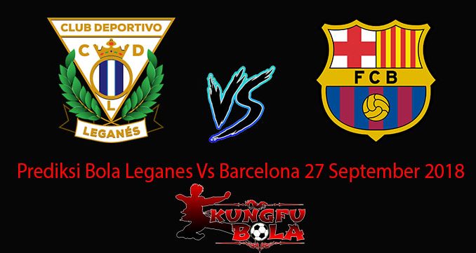 Prediksi Bola Leganes Vs Barcelona 27 September 2018