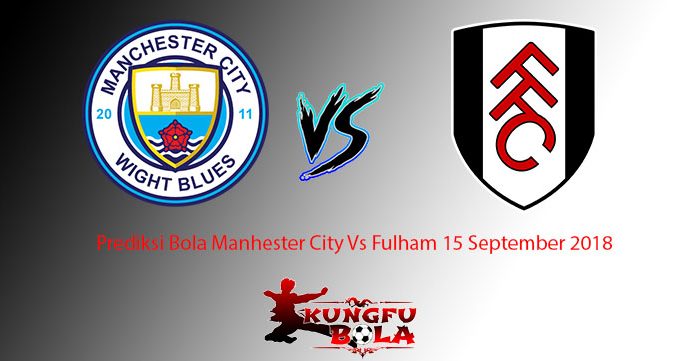 Prediksi Bola Manhester City Vs Fulham 15 September 2018