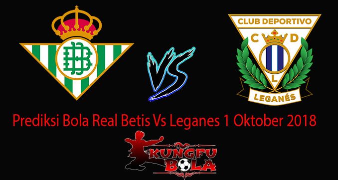 Prediksi Bola Real Betis Vs Leganes 1 Oktober 2018