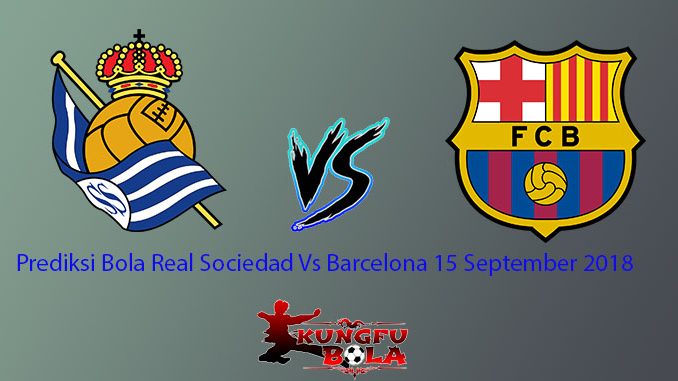 Prediksi Bola Real Sociedad Vs Barcelona 15 September 2018