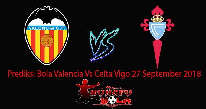 Prediksi Bola Valencia Vs Celta Vigo 27 September 2018