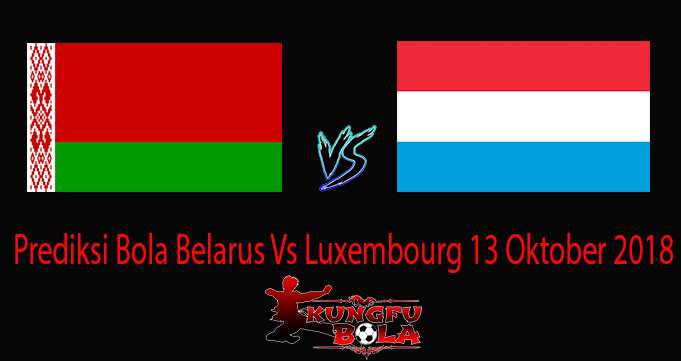 Prediksi Bola Belarus Vs Luxembourg 13 Oktober 2018