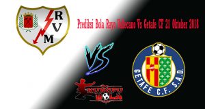 Prediksi Bola Rayo Vallecano Vs Getafe CF 21 Oktober 2018