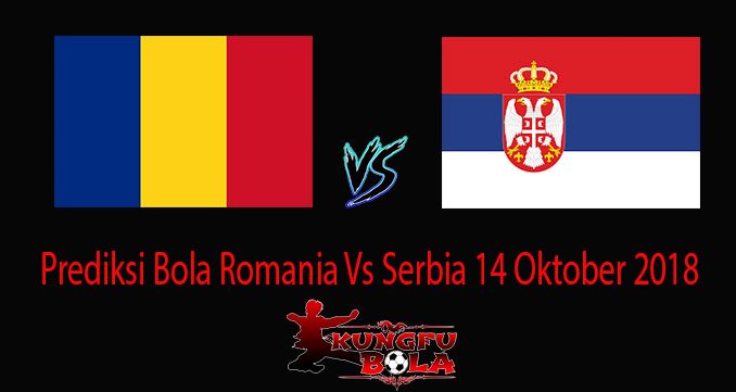 Prediksi Bola Romania Vs Serbia 14 Oktober 2018