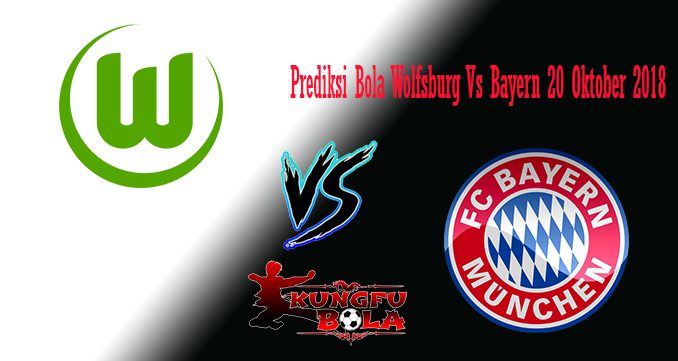 Prediksi Bola Wolfsburg Vs Bayern 20 Oktober 2018