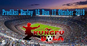 Prediksi Parlay 16 Dan 17 Oktober 2018