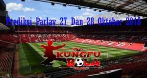 Prediksi Parlay 27 Dan 28 Oktober 2018