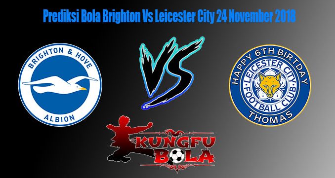 Prediksi Bola Brighton Vs Leicester City 24 November 2018