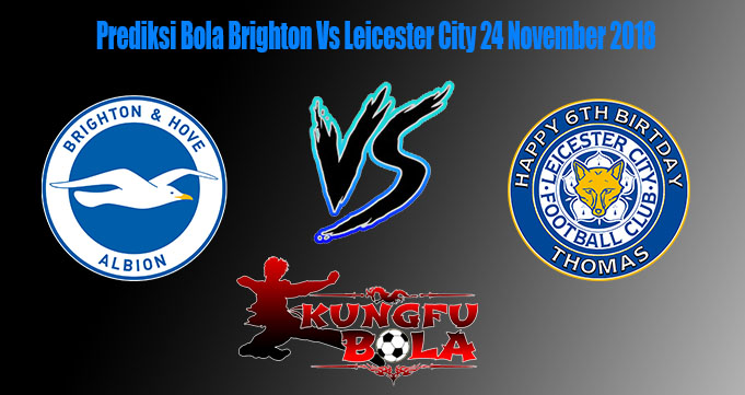 Prediksi Bola Brighton Vs Leicester City 24 November 2018