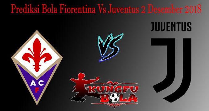 Prediksi Bola Fiorentina Vs Juventus 2 Desember 2018