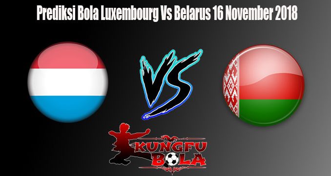 Prediksi Bola Luxembourg Vs Belarus 16 November 2018