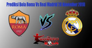 Prediksi Bola Roma Vs Real Madrid 28 November 2018