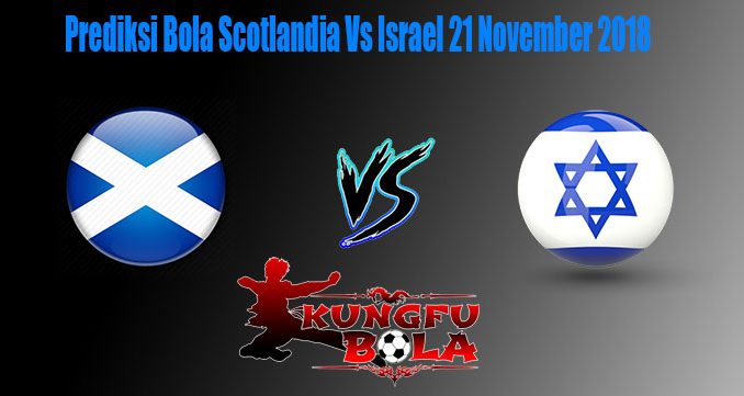 Prediksi Bola Scotlandia Vs Israel 21 November 2018