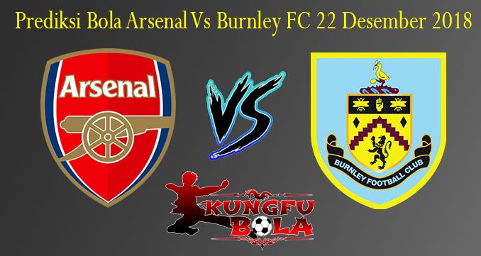 Prediksi Bola Arsenal Vs Burnley FC 22 Desember 2018