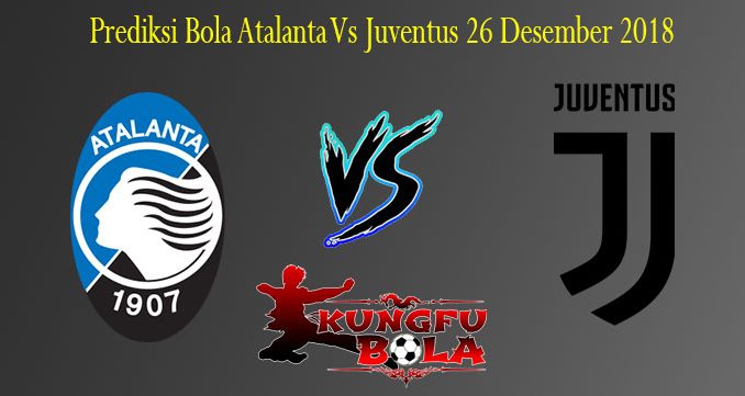 Prediksi Bola Atalanta Vs Juventus 26 Desember 2018