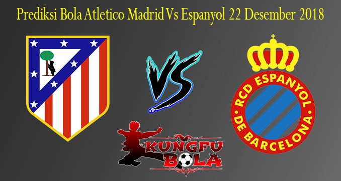 Prediksi Bola Atletico Madrid Vs Espanyol 22 Desember 2018