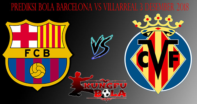 Prediksi Bola Barcelona Vs Villarreal 3 Desember 2018