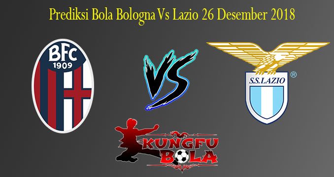 Prediksi Bola Bologna Vs Lazio 26 Desember 2018