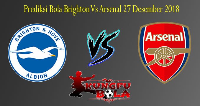Prediksi Bola Brighton Vs Arsenal 27 Desember 2018