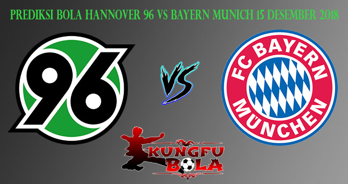 Prediksi Bola Hannover 96 Vs Bayern Munich 15 Desember 2018